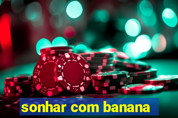 sonhar com banana